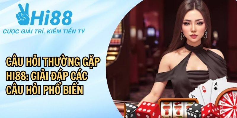 Các câu hỏi thường gặp phổ biến tại Hi88