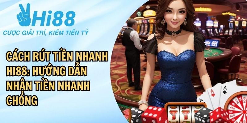 Điều kiện cần thiết để bet thủ thực hiện cách rút tiền nhanh Hi88